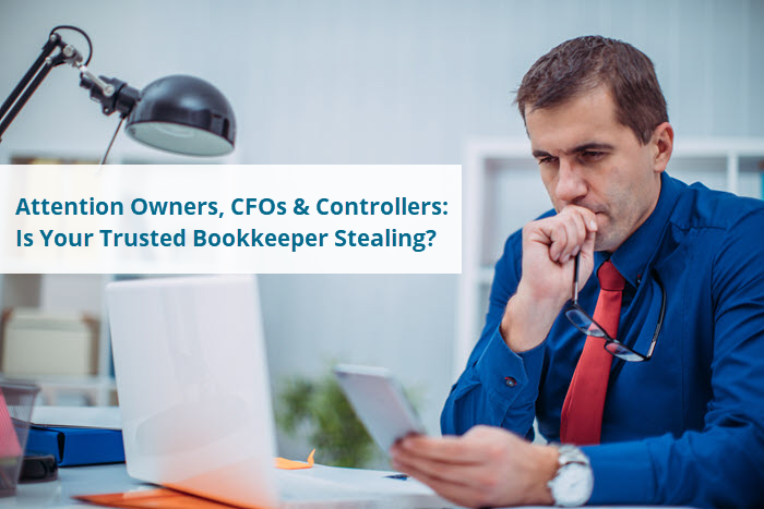 Attention Owners, CFOs & Controllers: Is Your Trusted Bookkeeper Stealing?