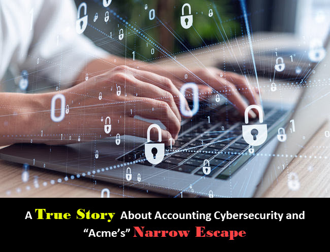 Hands typing on a laptop surrounded by padlock icons, titled A True Story About Accounting Cybersecurity and Acme's Narrow Escape.